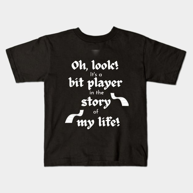 Bit Player in My Life Story Kids T-Shirt by Klssaginaw